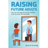 Raising Future Adults: How You Can Help Ensure Your Children Grow Up to be Thriving Adults