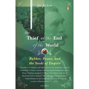 The Thief at the End of the World: Rubber, Power, and the Seeds of Empire