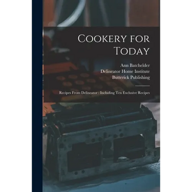 Cookery for Today: Recipes From Delineator: Including Ten Exclusive Recipes