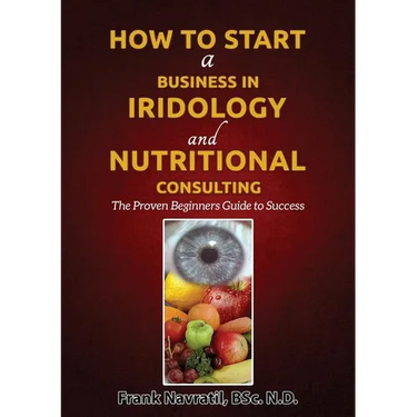 How to Start a Business in Iridology and Nutritional Consulting: The Proven Beginners Guide to Success
