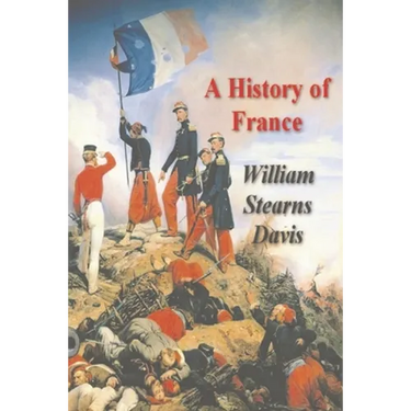 A History of France from the Earliest Times to the Treaty of Versailles