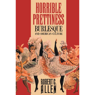 Horrible Prettiness: Burlesque and American Culture
