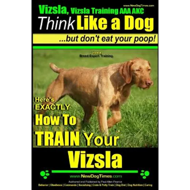 Vizsla, Vizsla Training AAA AKC: Think Like a Dog, but Don't Eat Your Poop! Vizsla Breed Expert Training: Here's EXACTLY How to Train Your Vizsla