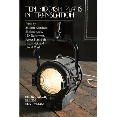Ten Yiddish Plays in Translation: Works by Sholem Aleichem, Sholem Asch, I.D. Berkowitz, Peretz Hirshbein, H. Leivick and David Pinski
