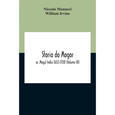 Storia Do Mogor; Or, Mogul India 1653-1708 (Volume III)