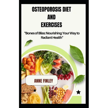 Osteoporosis Diet and Exercises: "Bones of Bliss: Nourishing Your Way to Radiant Health"