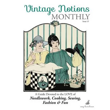 Vintage Notions Monthly - Issue 15: A Guide Devoted to the Love of Needlework, Cooking, Sewing, Fasion & Fun