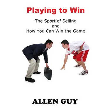 Playing to Win: The Sport of Selling and How You Can Win the Game