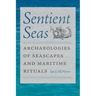 Sentient Seas: Archaeologies of Seascapes and Maritime Rituals