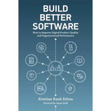 Build Better Software: How to Improve Digital Product Quality and Organizational Performance