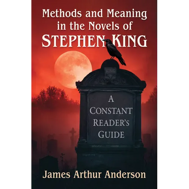 Methods and Meaning in the Novels of Stephen King: A Constant Reader's Guide