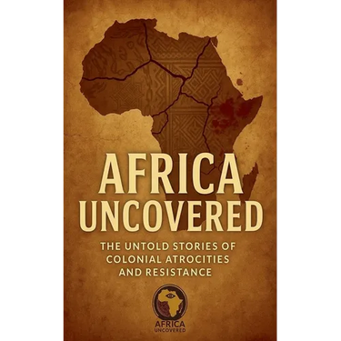 Africa Uncovered: The Untold Stories of Colonial Atrocities and Resistance