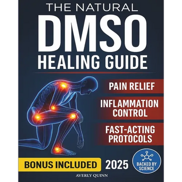 The Natural DMSO Healing Guide: Fast-Acting Protocols to Relieve Pain, Reduce Inflammation, and Support Natural Healing - Safe, Affordable, and Backed
