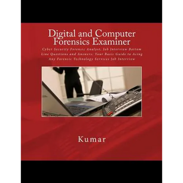 Digital and Computer Forensics Examiner: Cyber Security Forensic Analyst, Job Interview Bottom Line Questions and Answers: Your Basic Guide to Acing A