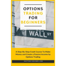 Options Trading for Beginners: A Step-By-Step Crash Course To Make Money and Create a Passive Income by Options Trading