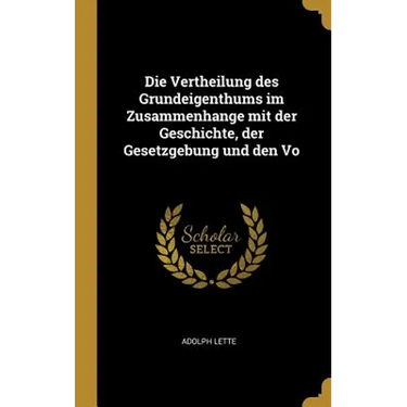 Die Vertheilung des Grundeigenthums im Zusammenhange mit der Geschichte, der Gesetzgebung und den Vo