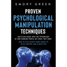 Proven Psychological Manipulation Techniques: Guiltless Guide into the Psychology of How Cunning People Get What They Want. How to Play Secret Dark Ga