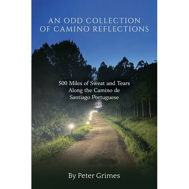 An Odd Collection of Camino Reflections: 500 Miles of Sweat and Tears Along the Camino de Santiago Portuguese
