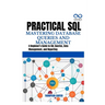 Practical SQL Mastering Database Queries and Management: A Beginner's Guide to SQL Queries, Data Management, and Reporting