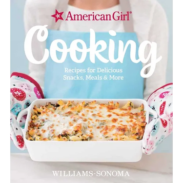 American Girl Cooking: Recipes for Delicious Snacks, Meals & More