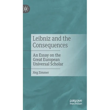 Leibniz and the Consequences: An Essay on the Great European Universal Scholar