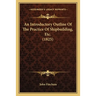 An Introductory Outline Of The Practice Of Shipbuilding, Etc. (1825)