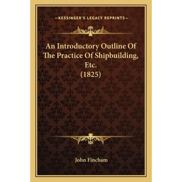 An Introductory Outline Of The Practice Of Shipbuilding, Etc. (1825)
