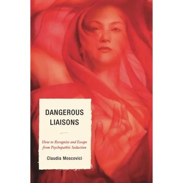 Dangerous Liaisons: How to Recognize and Escape from Psychopathic Seduction