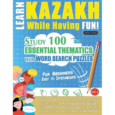 Learn Kazakh While Having Fun! - For Beginners: Easy to Intermediate - Study 100 Essential Thematics with Word Search Puzzles - Vol.1