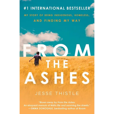 From the Ashes: My Story of Being Indigenous, Homeless, and Finding My Way
