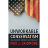 Unworkable Conservatism: Small Government, Freemarkets, and Impracticality
