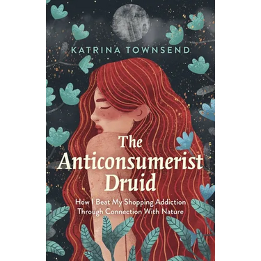 Anti-Consumerist Druid: How I Beat My Shopping Addiction Through Connection with Nature