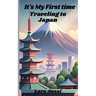 It's My First Time Traveling to Japan: First Time Traveling to Japan. What to look forward to and what to expect. 5"x8" paperback book about your firs