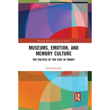 Museums, Emotion, and Memory Culture: The Politics of the Past in Turkey