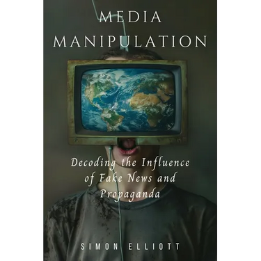 Media Manipulation: Decoding the Influence of Fake News and Propaganda