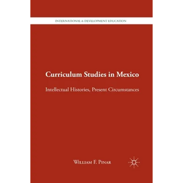 Curriculum Studies in Mexico: Intellectual Histories, Present Circumstances