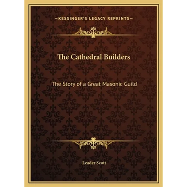 The Cathedral Builders: The Story of a Great Masonic Guild