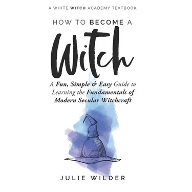 How To Become A Witch: A Fun, Simple and Easy Guide to Learning the Fundamentals of Modern Secular Witchcraft