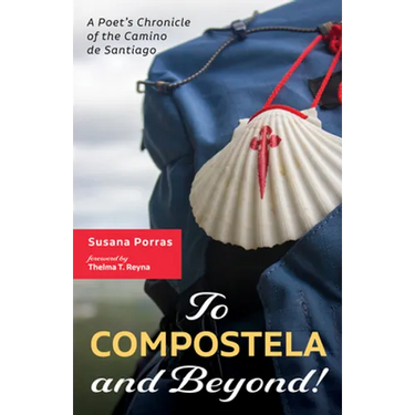 To Compostela and Beyond!: A Poet's Chronicle of the Camino de Santiago