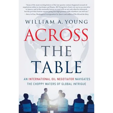 Across the Table: An International Oil Negotiator Navigates the Choppy Waters of Global Intrigue