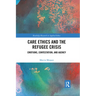 Care Ethics and the Refugee Crisis: Emotions, Contestation, and Agency
