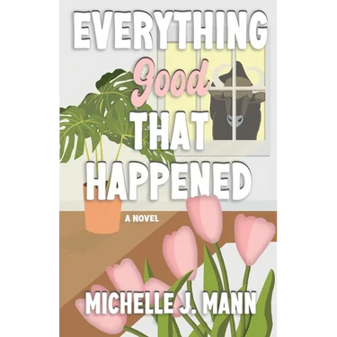 Everything Good That Happened: A Small Town Romance