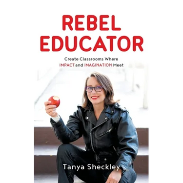 Rebel Educator: Create Classrooms Where Impact and Imagination Meet