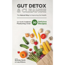 Gut Detox & Cleanse - The Natural Way to Improving Gut Health: Gut Health Cookbook Featuring Over 30 Delicious Recipes