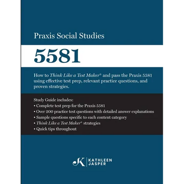 Praxis Social Studies 5581: How to Think Like a Test Maker(R) and pass the Praxis 5581 using effective test prep, relevant practice questions, and pro