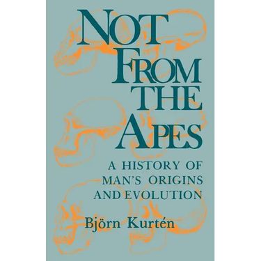 Not from the Apes: A History of Man's Origins and Evolution