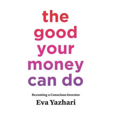 The Good Your Money Can Do: Becoming a Conscious Investor