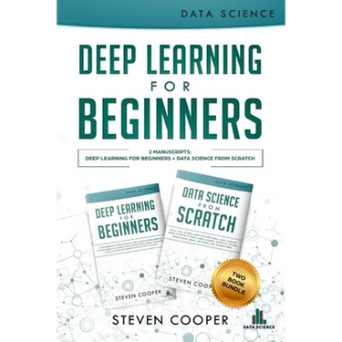Deep Learning For Beginners: 2 Manuscripts: Deep Learning For Beginners And Data Science From Scratch