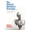 So, about Modern Europe...: A Conversational History from the Enlightenment to the Present Day
