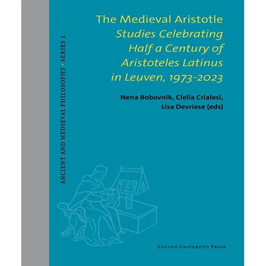 The Medieval Aristotle: Studies Celebrating Half a Century of Aristoteles Latinus in Leuven, 1973-2023